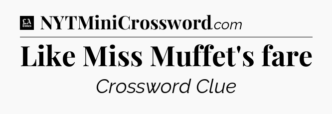 Like Miss Muffet's fare - LA Times Crossword
