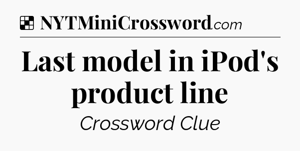 Solution: Last model in iPod's product line - NYT Crossword
