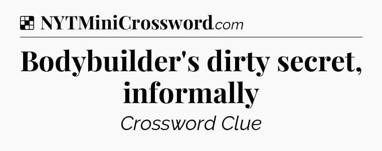 Solution: Bodybuilder's dirty secret, informally - NYT Crossword