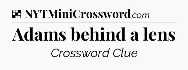 Solution: Adams behind a lens - NYT Crossword