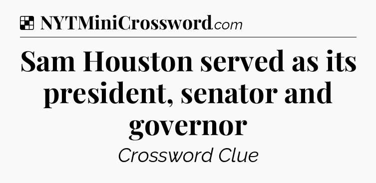 Solution: Sam Houston served as its president, senator and governor - NYT Crossword