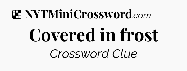 Solution: Covered in frost - NYT Crossword