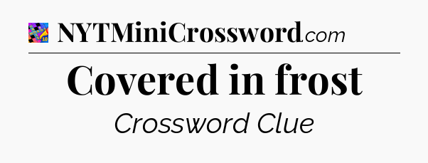 Covered in frost Crossword Clue