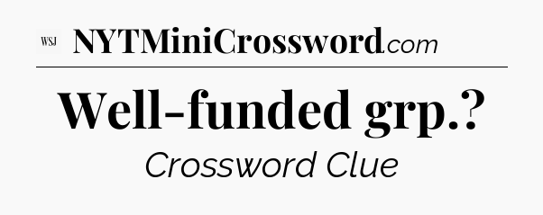 Well-funded grp - WSJ Crossword