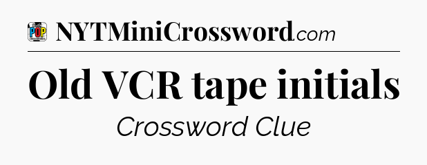 Old VCR tape initials Crossword Clue