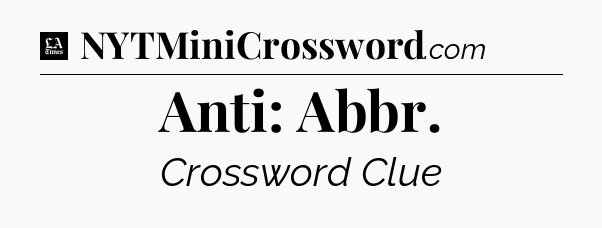Anti: Abbr - LA Times Crossword