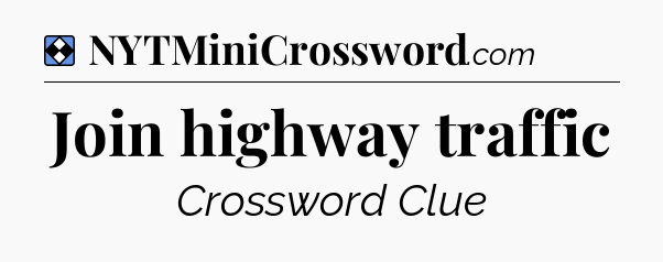 Solution: Join highway traffic - NYT Mini Crossword