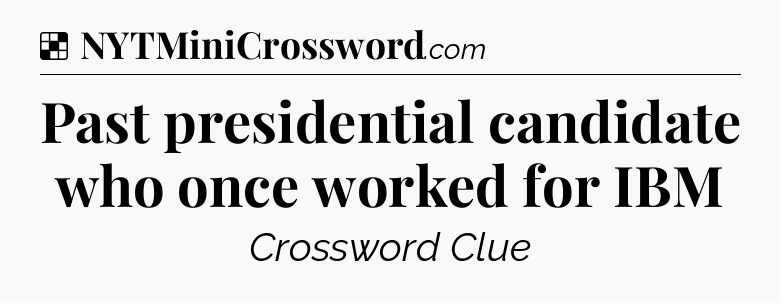 Solution: Past presidential candidate who once worked for IBM - NYT Crossword