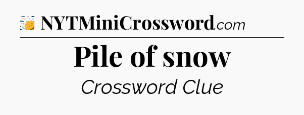 Pile of snow - 7 Little Words