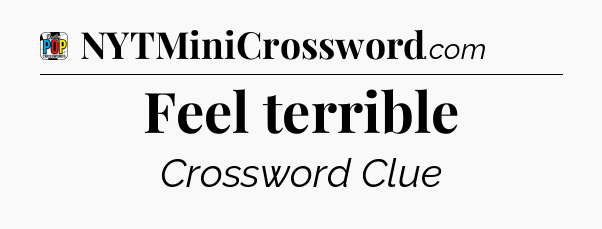 Feel terrible Crossword Clue