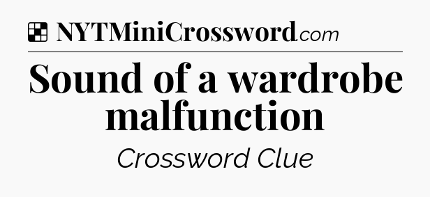 Solution: Sound of a wardrobe malfunction - NYT Crossword