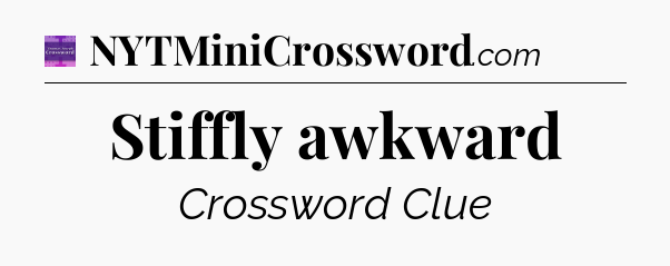 Stiffly awkward - Thomas Joseph Crossword