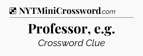 Solution: Professor, e.g - NYT Crossword