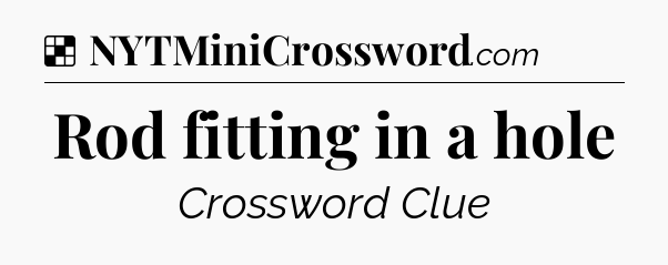Solution: Rod fitting in a hole - NYT Crossword