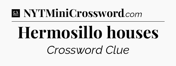 Hermosillo houses - LA Times Crossword