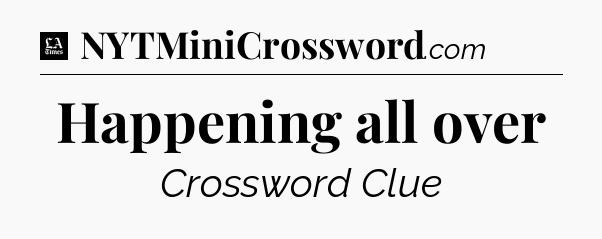Happening all over - LA Times Crossword