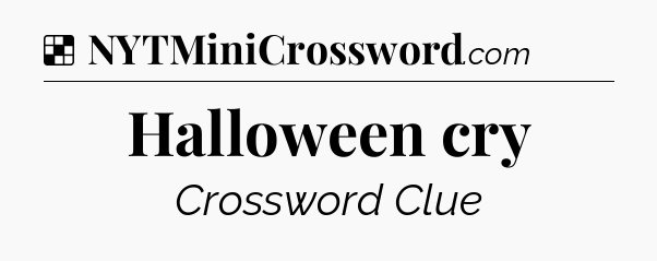 Solution: Halloween cry - NYT Crossword