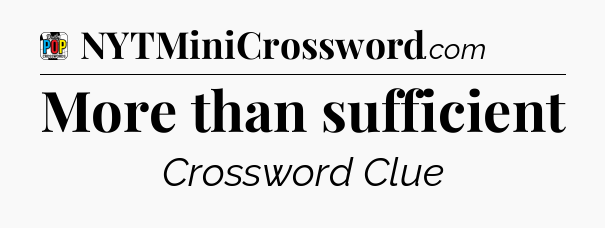 More than sufficient Crossword Clue