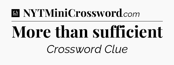 More than sufficient - LA Times Crossword