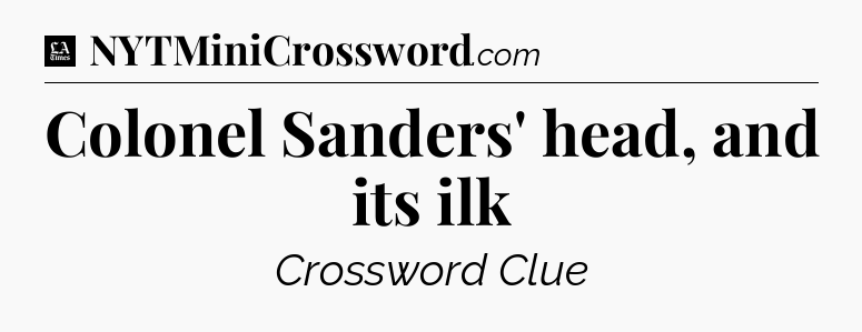 Colonel Sanders' head, and its ilk - LA Times Crossword