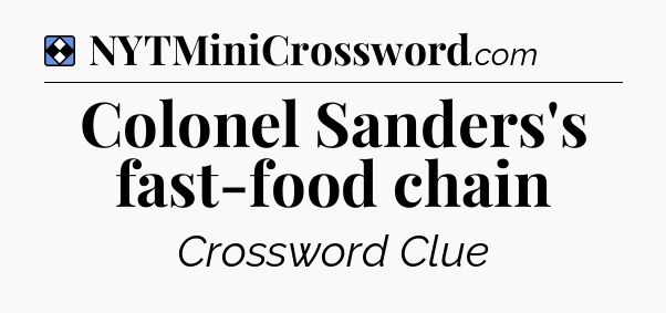 Solution: Colonel Sanders's fast-food chain - NYT Mini Crossword