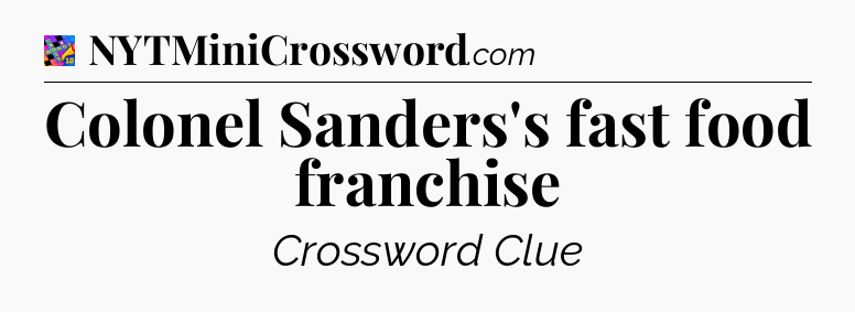 Colonel Sanders's fast food franchise Crossword Clue