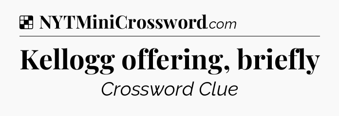 Solution: Kellogg offering, briefly - NYT Crossword