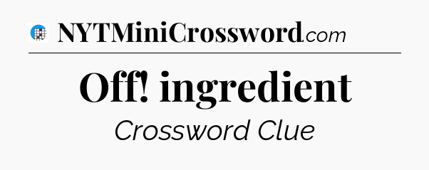 Off! ingredient Crossword Clue