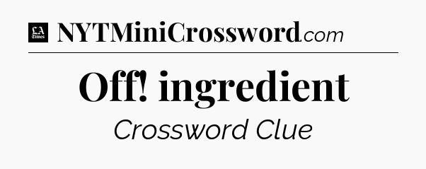 Off! ingredient - LA Times Crossword
