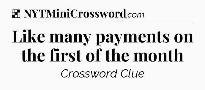 Solution: Like many payments on the first of the month - NYT Crossword