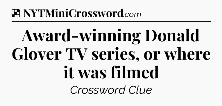 Solution: Award-winning Donald Glover TV series, or where it was filmed - NYT Crossword