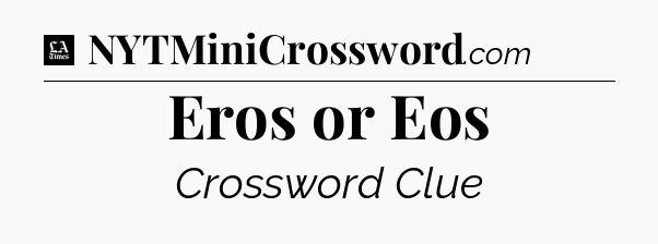 Eros or Eos - LA Times Crossword