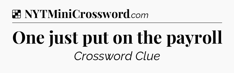 Solution: One just put on the payroll - NYT Crossword