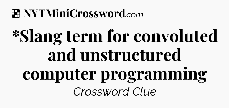 Solution: *Slang term for convoluted and unstructured computer programming - NYT Crossword