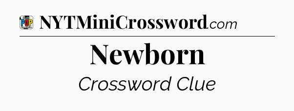 Newborn Crossword Clue