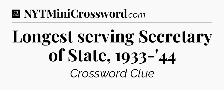 Longest serving Secretary of State, 1933-'44 - LA Times Crossword