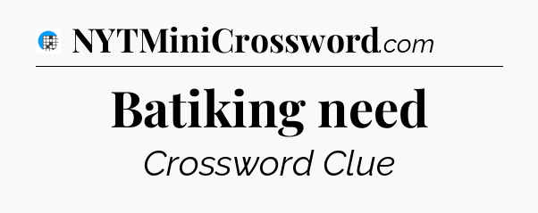 Batiking need Crossword Clue