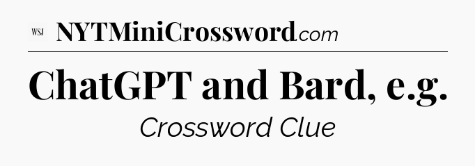 ChatGPT and Bard, e.g - WSJ Crossword