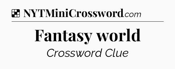 Solution: Fantasy world - NYT Crossword
