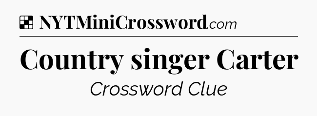 Solution: Country singer Carter - NYT Crossword