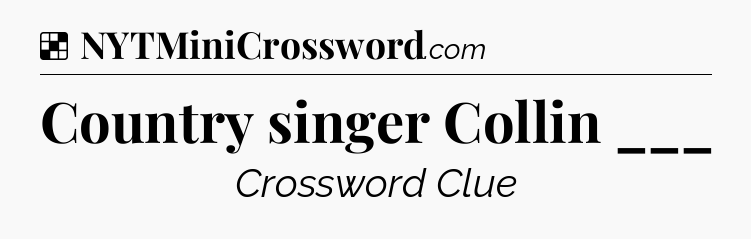 Solution: Country singer Collin ___ - NYT Crossword
