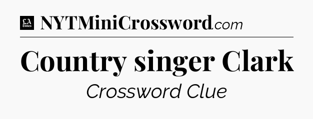 Country singer Clark - LA Times Crossword