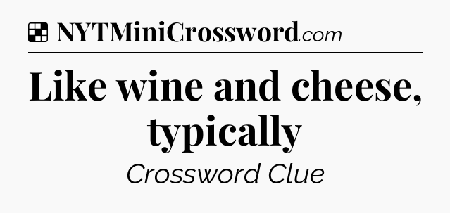 Solution: Like wine and cheese, typically - NYT Crossword