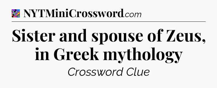 Sister and spouse of Zeus, in Greek mythology Crossword Clue