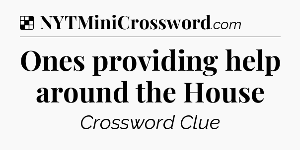Solution: Ones providing help around the House - NYT Crossword