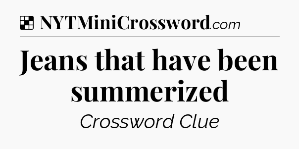 Solution: Jeans that have been summerized - NYT Crossword