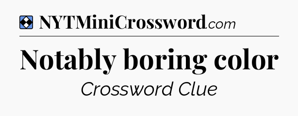 Solution: Notably boring color - NYT Mini Crossword
