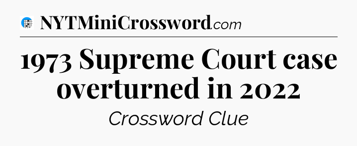 1973 Supreme Court case overturned in 2022 Crossword Clue