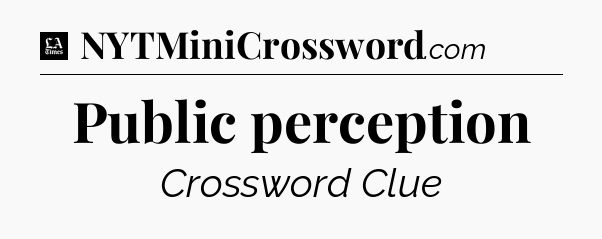 Public perception - LA Times Crossword