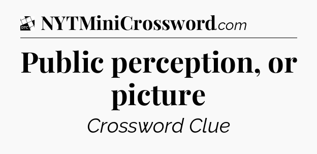 Public perception, or picture - Daily Themed Classic Crossword
